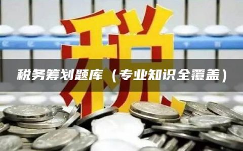 税务筹划题库（专业知识全覆盖）