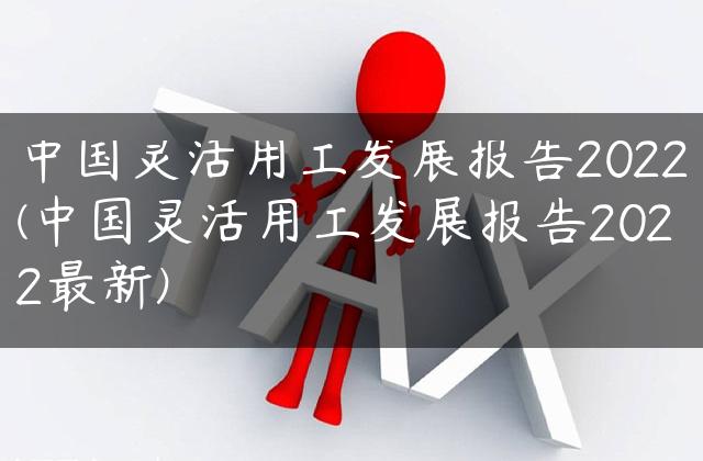 中国灵活用工发展报告2022(中国灵活用工发展报告2022最新)